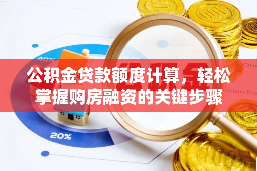 新社公积金贷款额度计算，轻松掌握购房融资的关键步骤