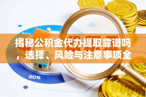 新社揭秘公积金代办提取靠谱吗，选择、风险与注意事项全解析