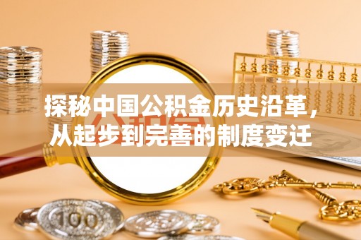新社探秘中国公积金历史沿革，从起步到完善的制度变迁