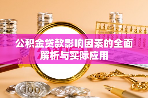 新社公积金贷款影响因素的全面解析与实际应用