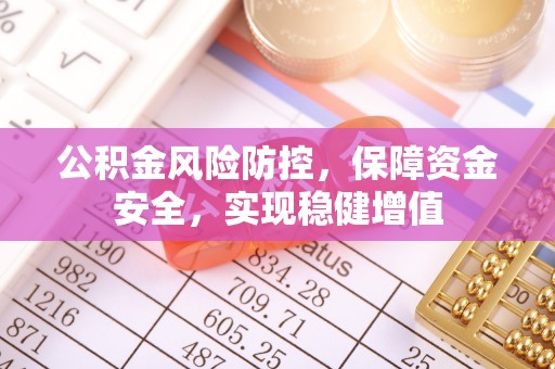 新社公积金风险防控，保障资金安全，实现稳健增值