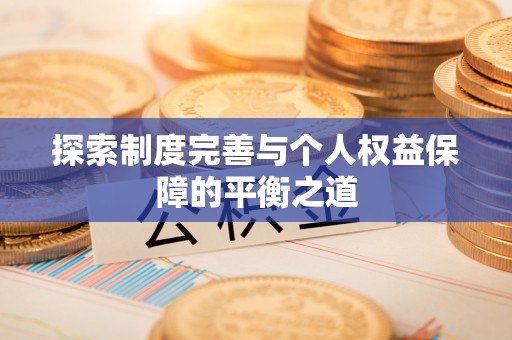 新社探索制度完善与个人权益保障的平衡之道
