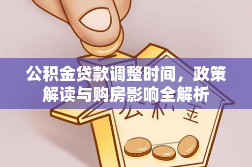 新社公积金贷款调整时间，政策解读与购房影响全解析