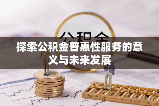 新社探索公积金普惠性服务的意义与未来发展