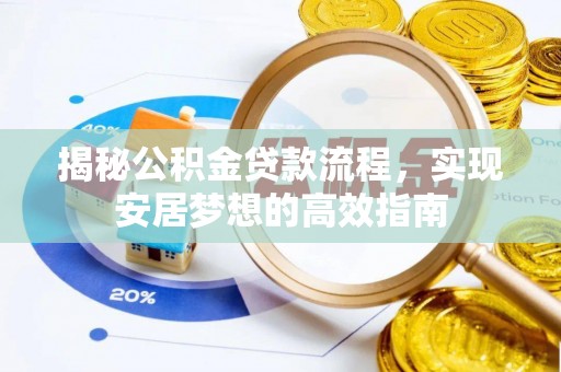 新社揭秘公积金贷款流程，实现安居梦想的高效指南