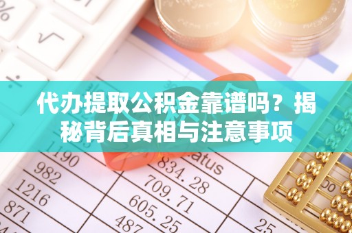 新社代办提取公积金靠谱吗？揭秘背后真相与注意事项