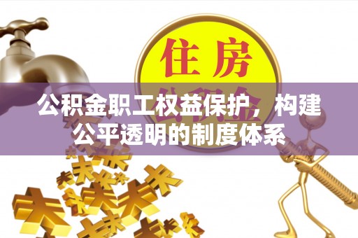 新社公积金职工权益保护，构建公平透明的制度体系