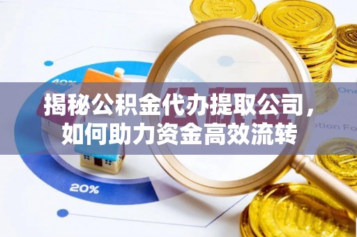 新社揭秘公积金代办提取公司，如何助力资金高效流转
