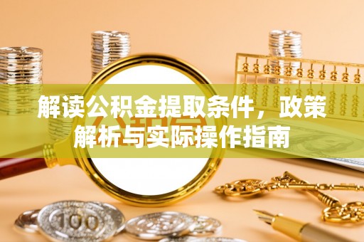 新社解读公积金提取条件，政策解析与实际操作指南