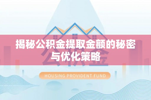 新社揭秘公积金提取金额的秘密与优化策略