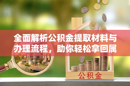 新社全面解析公积金提取材料与办理流程，助你轻松拿回属于自己的钱