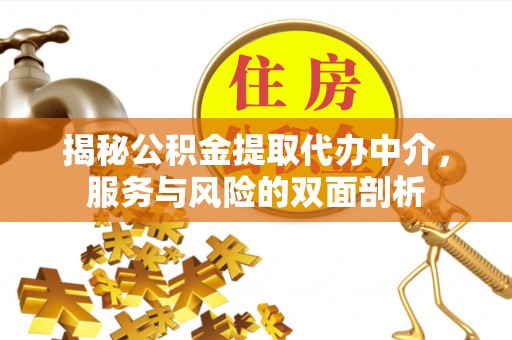 新社揭秘公积金提取代办中介，服务与风险的双面剖析