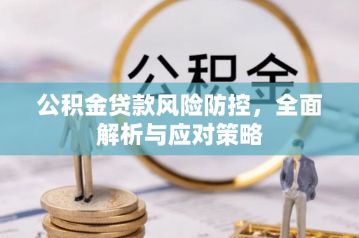 新社公积金贷款风险防控，全面解析与应对策略