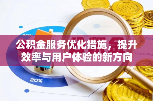 新社公积金服务优化措施，提升效率与用户体验的新方向