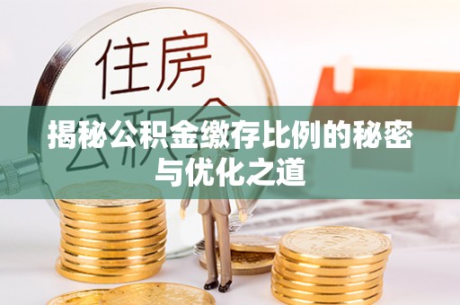 新社揭秘公积金缴存比例的秘密与优化之道