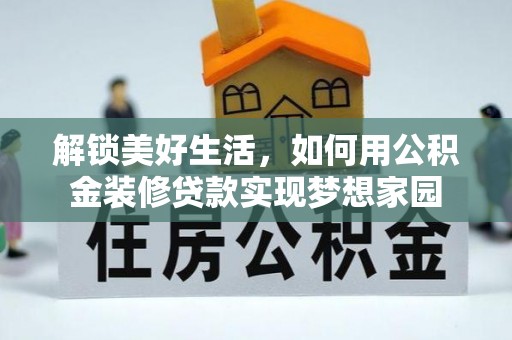 新社解锁美好生活，如何用公积金装修贷款实现梦想家园