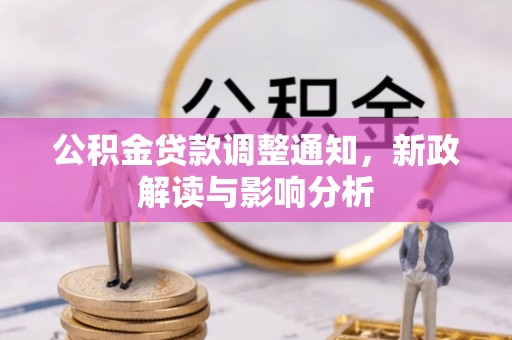新社公积金贷款调整通知，新政解读与影响分析