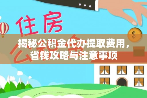新社揭秘公积金代办提取费用，省钱攻略与注意事项