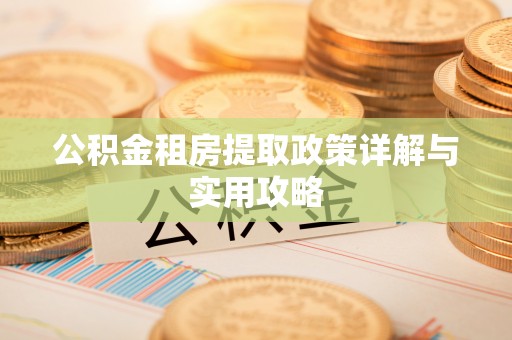 新社公积金租房提取政策详解与实用攻略