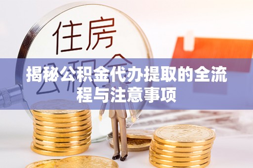 新社揭秘公积金代办提取的全流程与注意事项