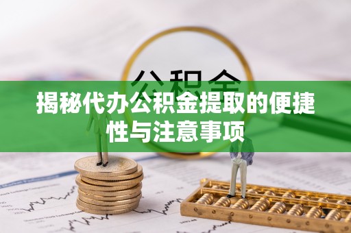 新社揭秘代办公积金提取的便捷性与注意事项