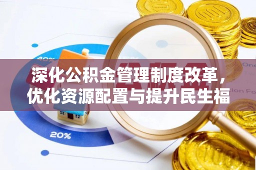 新社深化公积金管理制度改革，优化资源配置与提升民生福祉