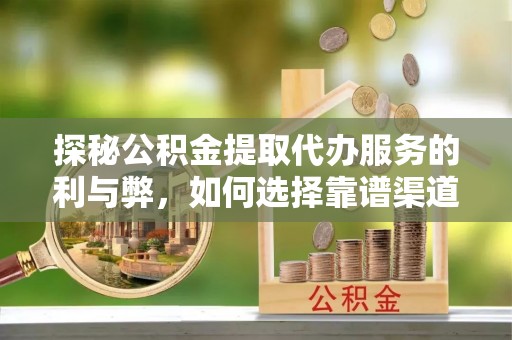 新社探秘公积金提取代办服务的利与弊，如何选择靠谱渠道？