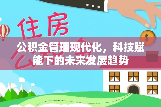 新社公积金管理现代化，科技赋能下的未来发展趋势