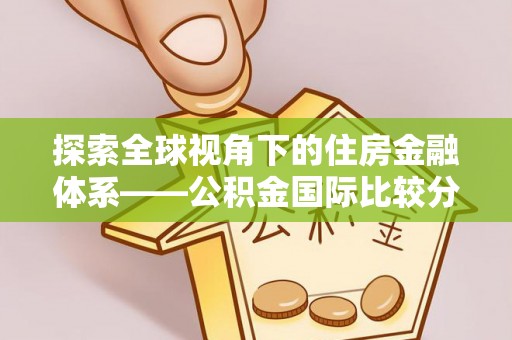 新社探索全球视角下的住房金融体系——公积金国际比较分析