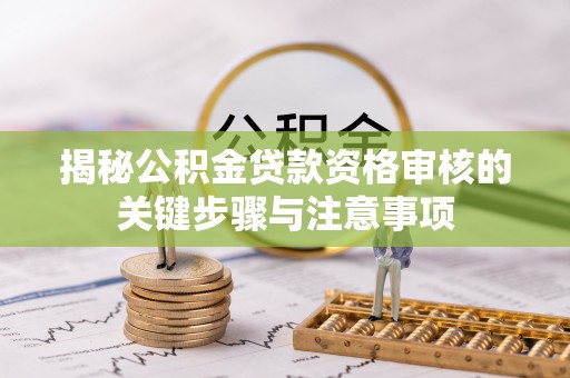 新社揭秘公积金贷款资格审核的关键步骤与注意事项