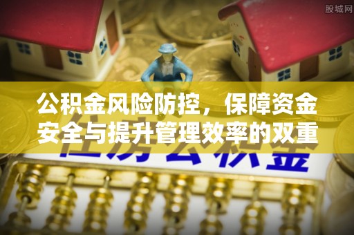 新社公积金风险防控，保障资金安全与提升管理效率的双重探索