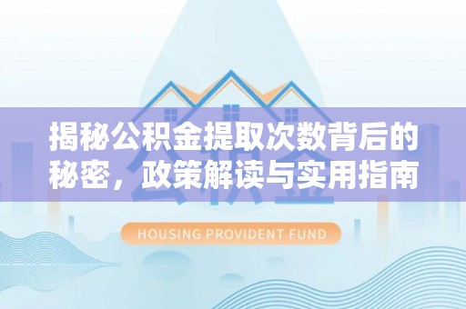 新社揭秘公积金提取次数背后的秘密，政策解读与实用指南