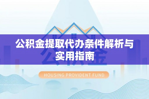 新社公积金提取代办条件解析与实用指南