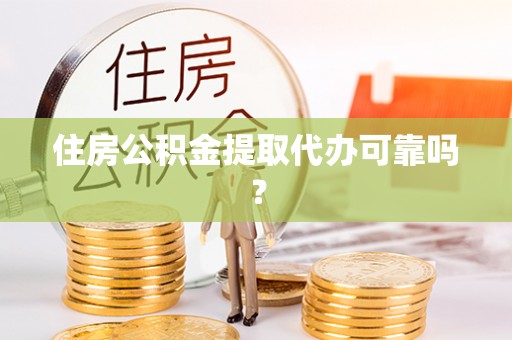 新社住房公积金提取代办可靠吗？