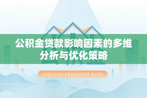 新社公积金贷款影响因素的多维分析与优化策略
