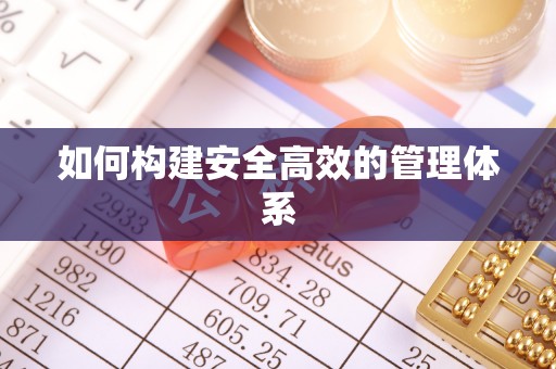 新社如何构建安全高效的管理体系
