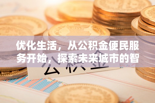 新社优化生活，从公积金便民服务开始，探索未来城市的智慧管理
