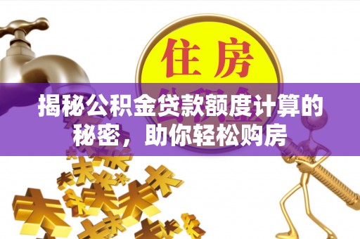 新社揭秘公积金贷款额度计算的秘密，助你轻松购房
