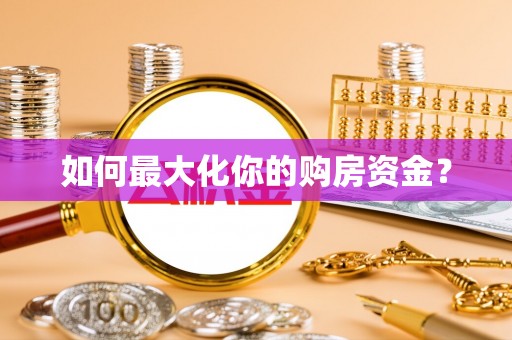 新社如何最大化你的购房资金？