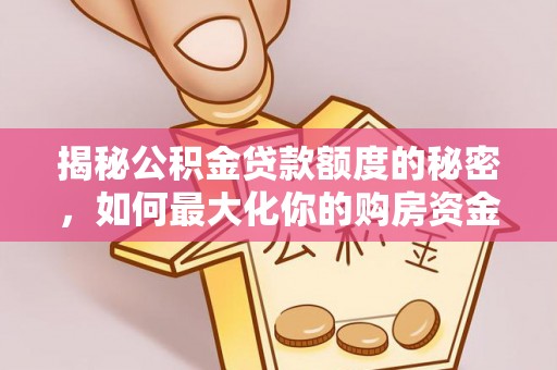 新社揭秘公积金贷款额度的秘密，如何最大化你的购房资金