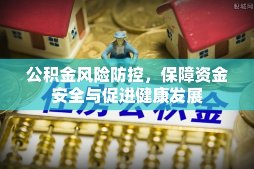 新社公积金风险防控，保障资金安全与促进健康发展