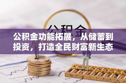 新社公积金功能拓展，从储蓄到投资，打造全民财富新生态