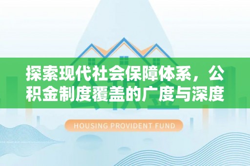 新社探索现代社会保障体系，公积金制度覆盖的广度与深度