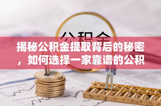 新社揭秘公积金提取背后的秘密，如何选择一家靠谱的公积金代办提取公司？