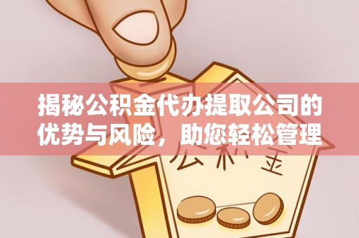 新社揭秘公积金代办提取公司的优势与风险，助您轻松管理财务