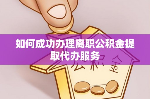 新社如何成功办理离职公积金提取代办服务