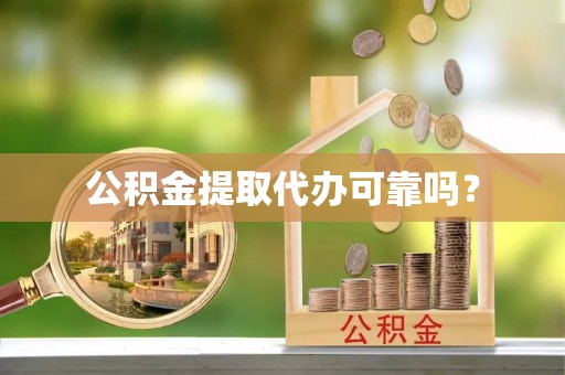 新社公积金提取代办可靠吗？