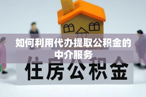 新社如何利用代办提取公积金的中介服务