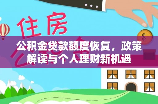 新社公积金贷款额度恢复，政策解读与个人理财新机遇