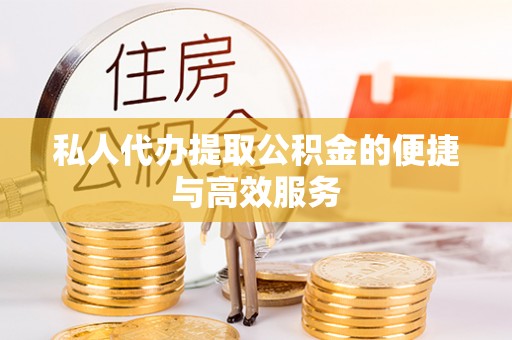新社私人代办提取公积金的便捷与高效服务
